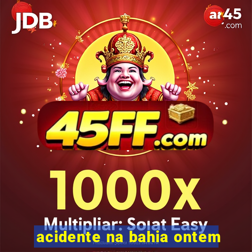 acidente na bahia ontem